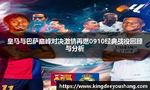 皇马与巴萨巅峰对决激情再燃0910经典战役回顾与分析